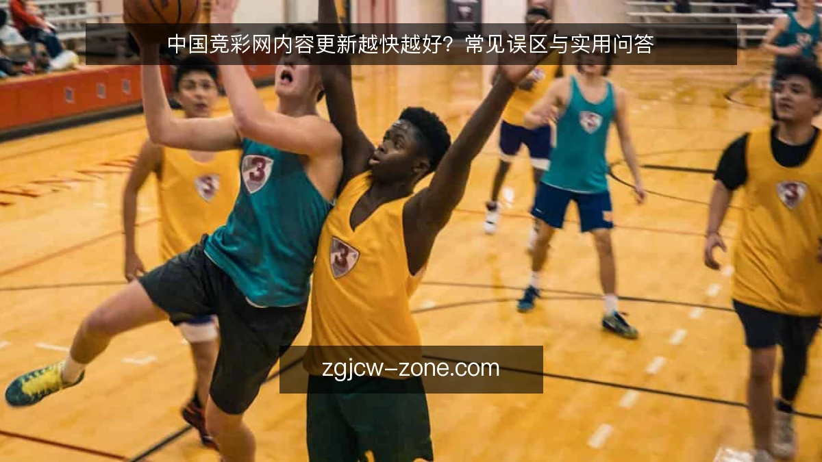 中国竞彩网内容更新越快越好？常见误区与实用问答