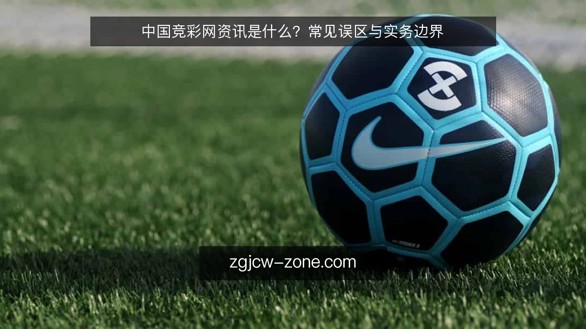中国竞彩网资讯是什么?常见误区与实务边界